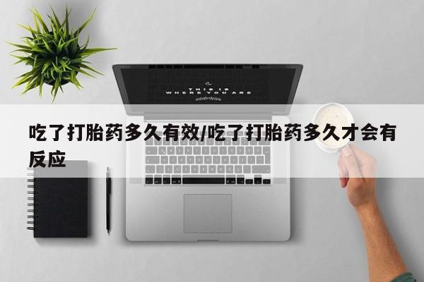 怀孕大月份能不能用米非司酮吃了打胎药多久有效/吃了打胎药多久才会有反应