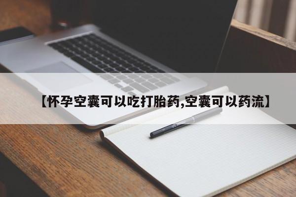 怀孕大月份能不能用米非司酮【怀孕空囊可以吃打胎药,空囊可以药流】