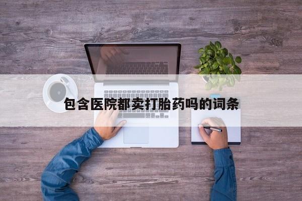 怀孕大月份能不能用米非司酮包含医院都卖打胎药吗的词条