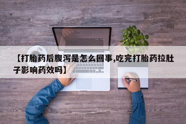 怀孕大月份能不能用米非司酮【打胎药后腹泻是怎么回事,吃完打胎药拉肚子影响药效吗】